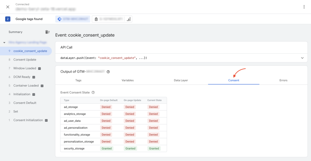 
          1. If it's your first time, a modal will appear for you to connect your website. Enter the domain and connect. [:br][:br]
          2. A Tag Assistant debug console is visible at the bottom of your site.
          [:br][:br]
          3. Open the debugging window to see which tags are triggering on your website.
          [:br][:br]
          4. Make sure it has all seven Google Consent Types.
        