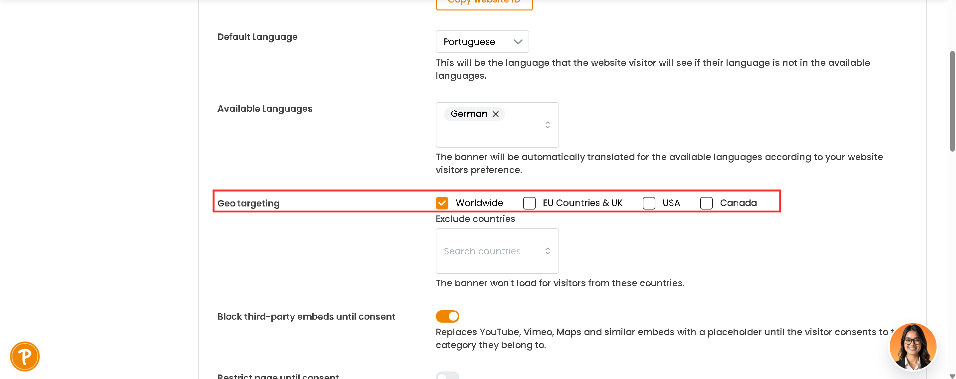 1. Open the "Settings" page from the sidebar menu and stay on the "Banner" tab.[:br]2. Find the "Geo targeting" setting and tick the regions where the banner should appear.[:br]3. Ticking "Worldwide" ticks every region. Your choice is saved straight away and you will see the message "Your banner has been updated!". Changes may take a few minutes to appear on your website.